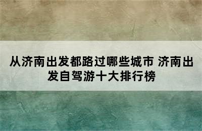 从济南出发都路过哪些城市 济南出发自驾游十大排行榜